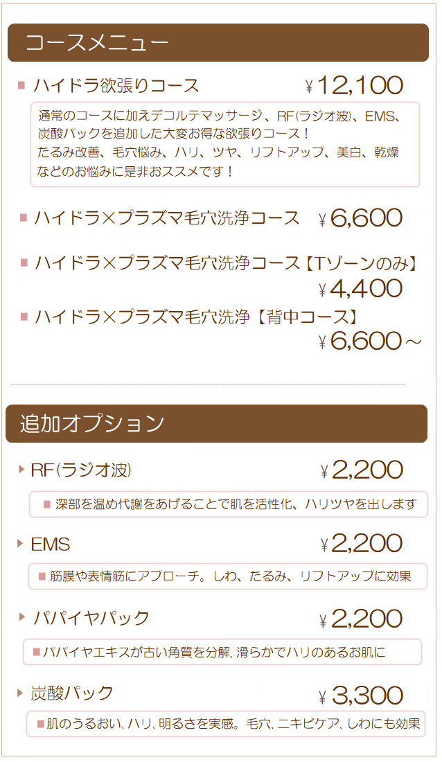 
�R�[�X���j���[<br />
�n�C�h���~����R�[�X��9,000<br />
�ʏ�̃R�[�X�ɉ����f�R���e�}�b�T�[�W�ARF(���W�I�g)�AEMS�A�Y�_�p�b�N��ǉ�������ς����ȗ~����R�[�X�I<br />
����݉��P�A�ь��Y�݁A�͂�A��A���t�g�A�b�v�A�����A�����Ȃǂ̂��Y�݂ɂ��Ђ������߂ł��I<br />
�n�C�h���~�v���Y�}�ь����R�[�X��5,500<br />
�n�C�h���~�v���Y�}�ь����R�[�X(T�]�[���̂�)��3,300<br />
�ǉ��I�v�V����<br />
RF(���W�I�g)��1,100<br />
�[�������ߑ�ӂ��グ�邱�ƂŔ����������A�n���c�����o���܂�<br />
EMS��1,100<br />
�ؖ���\��؂ɃA�v���[�`�B�V���A����݁A���t�g�A�b�v�Ɍ���<br />
�}�b�T�[�W��1,100<br />
�f�R���e�ɗ��܂����V�p���𗬂��A���݁A����݁A�����݂̉��P<br />
�Y�_�p�b�N��2,200<br />
���̏����A�͂�A���邳�������B�ь��A�j�L�r�P�A�A����ɂ�����<br />
�p�p�C���p�b�N��1,100<br />
�p�p�C���G�L�X���Â��p���𕪉��B���炩�Ńn���̂��邨����